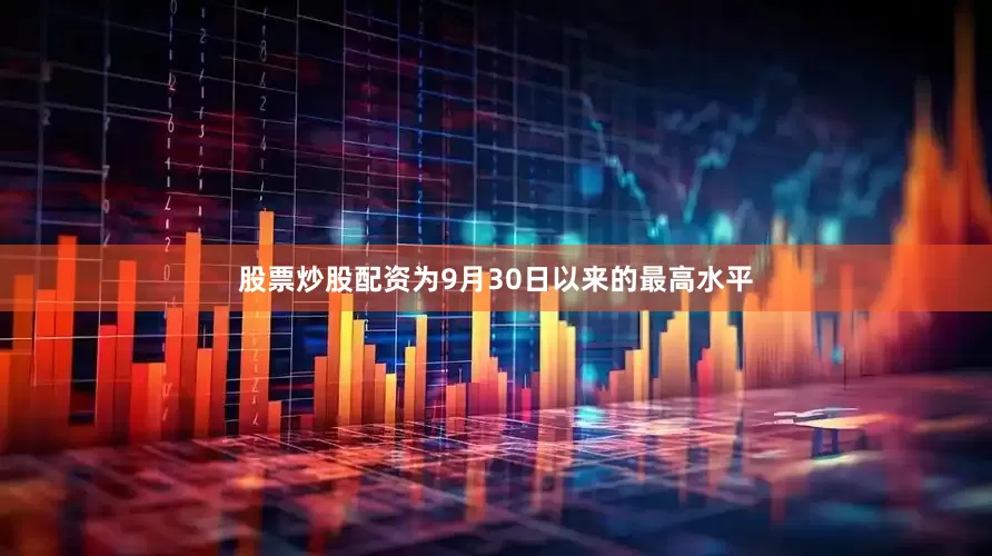 股票炒股配资为9月30日以来的最高水平