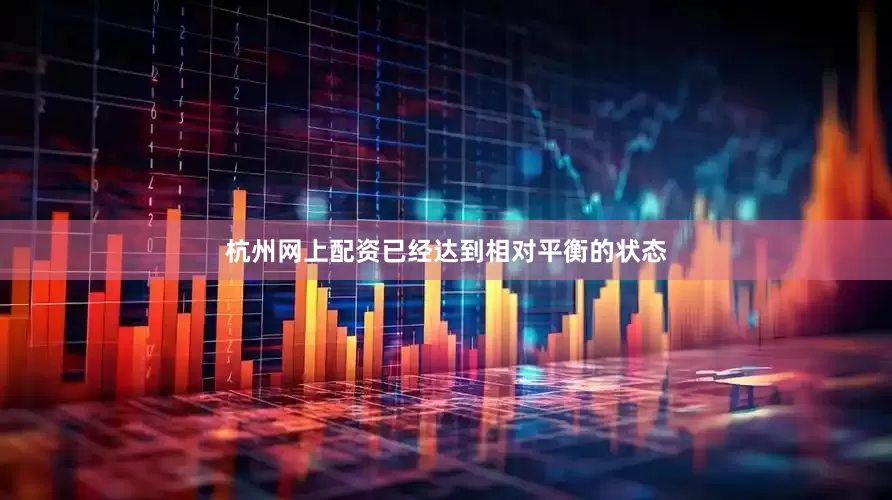 杭州网上配资已经达到相对平衡的状态