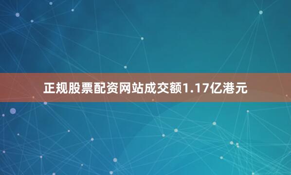 正规股票配资网站成交额1.17亿港元