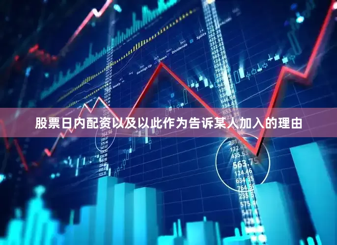 股票日内配资以及以此作为告诉某人加入的理由