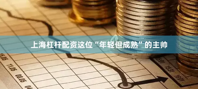 上海杠杆配资这位“年轻但成熟”的主帅