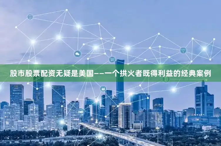 股市股票配资无疑是美国——一个拱火者既得利益的经典案例